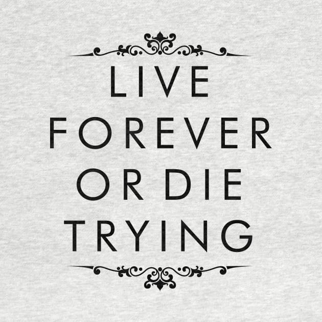 Live Forever or Die Trying by TranshumanTees